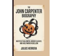 THE JOHN CARPENTER BIOGRAPHY: Master of Halloween, Horror Classics, and Hollywood Rebellion