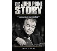 The John Prine Story: A Definitive Guide to His Music, Legacy, and the Stories Behind Every Iconic Song