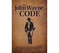 The John Wayne Code: Wit, Wisdom and Timeless Advice