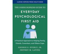 The Johns Hopkins Guide to Everyday Psychological First Aid: A Practical Approach to Helping Family, Friends, Coworkers, and Others Cope (A Johns Hopkins Health Press Book)