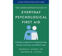 The Johns Hopkins Guide to Everyday Psychological First Aid : A Practical Approach to Helping Family, Friends, Coworkers, and Others Cope