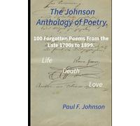 The Johnson Anthology of Poetry.: 100 Poems Lost to History from the late 1700s to 1899.
