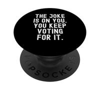 the joke is on you you keep voting for it Witty Men Women PopSockets Adhesive PopGrip
