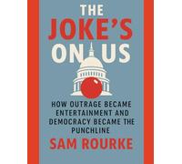 The Joke's On Us: How Outrage Became Entertainment and Democracy Became the Punchline