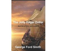 The Jolly Roger Dollar: and the pirates who made it