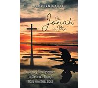 The Jonah in Me: A Journey from Resistance to Obedience Through God's Relentless Grace (Unfiltered)