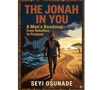 THE JONAH IN YOU: A Man’s Roadmap from Rebellion to Purpose