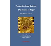 The Jordan Lead Codices: The Gospel of Abgar, The Critical Edition - Edited and Translated From Ancient Gr y Daniel Deleanu