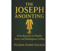 THE JOSEPH ANOINTING: From Rejection to Wealth, Favor and Marketplace Calling
