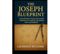 The Joseph Blueprint:: Unearthing Your God-Given Purpose in Career, Business, and Leadership