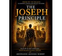 THE JOSEPH PRINCIPLE: From Pit to Palace: Leadership Lessons for Destiny Builders