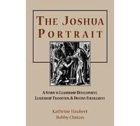 The Joshua Portrait: A Study in Leadership Development, Leadership Transition, and Destiny Fulfillment