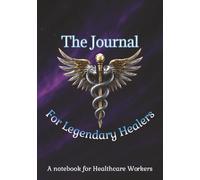 The Journal for Legendary Healers: A notebook for Healthcare Workers