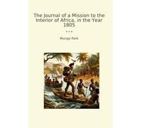 The Journal of a Mission to the Interior of Africa, in the Year 1805 (Classic Books)