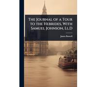 The Journal of a Tour to the Hebrides, With Samuel Johnson, Ll.D