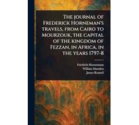 The Journal of Frederick Horneman's Travels, From Cairo to Mourzouk, the Capital of the Kingdom of Fezzan, in Africa, in the Years 1797-8