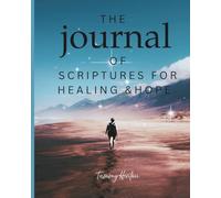 The Journal of Scriptures for Healing & Hope: Scriptures for Healing, Comfort, and Faith - A Devotional of Hope & Renewal