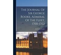 The Journal Of Sir George Rooke, Admiral Of The Fleet, 1700-1702