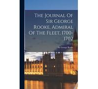 The Journal Of Sir George Rooke, Admiral Of The Fleet, 1700-1702