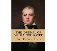 The Journal of Sir Walter Scott: From the Original Manuscript at Abbotsford