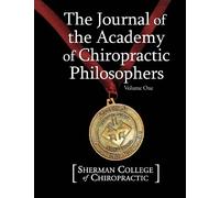 The Journal of the Academy of Chiropractic Philosophers: Volume 1 (The Journal of then Academy of Chiropractic Philosophers)