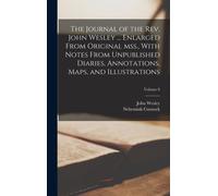The Journal of the Rev. John Wesley ... Enlarged From Original mss., With Notes From Unpublished Diaries, Annotations, Maps, and Illustrations; Volume 8