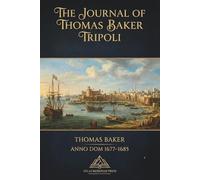 The Journal of Thomas Baker London Anno Dom 1677-1685: North Africa, Maghrib, Barbary, Modern Age (Atlas Meridian Press)