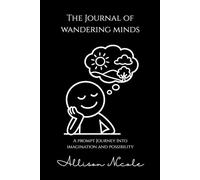 The Journal Of Wandering Minds: A Prompt Journey Into Imagination and Possibility