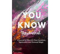 The Journal: You Know - Write to Discover Your Intuition, Spirituality and Personal Power