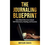 The Journaling Blueprint: How Black Men Can Unlock Self-Discovery, Healing, and Success (The Black Men's Mental Growth Series)