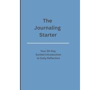 The Journaling Starter: 30 Day Guided Introduction to Journaling for Self Reflection