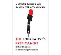 The Journalist's Predicament : Difficult Choices in a Declining Profession