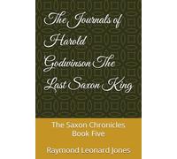 The Journals of Harold Godwinson The Last Saxon King: The Saxon Chronicles Book Five