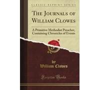 The Journals of William Clowes: A Primitive Methodist Preacher, Containing Chronicles of Events (Classic Reprint)
