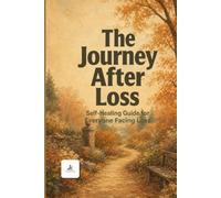 The Journey After Loss: A Compassionate Grief Recovery Guide for Healing, Coping with Loss, Finding Hope, and Honoring Loved Ones: Gentle Self-Help ... Navigating Bereavement and Rebuilding Life