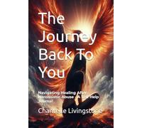The Journey Back To You: Navigating Healing After Narcissistic Abuse - A Self Help Journal