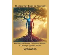 The Journey Back to Yourself: Finding Inner Peace, Emotional Healing, & Lasting Happiness Within