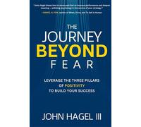 The Journey Beyond Fear: Leverage the Three Pillars of Positivity to Build Your Success