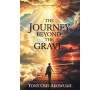 The Journey Beyond the Grave: Discovering God's Truth About Life After Death