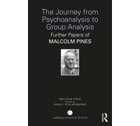The Journey from Psychoanalysis to Group Analysis : Further Papers of Malcolm Pines