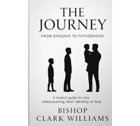 The Journey: From Sonship to Fatherhood: A Biblical Roadmap for Men through the Prodigal Son and Proverbs