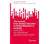 The Journey from Tertiary Education to Skilled Migration in Australia: How Does the International Education System Work? (SpringerBriefs in Education)