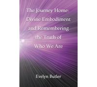 The Journey Home: Divine Embodiment and Remembering the Truth of Who We Are
