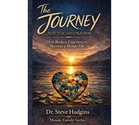 The Journey, Not the Destination: How Broken Pieces Become a Mosaic Life (Mosaic Family Series)