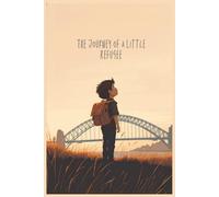 The Journey Of A Little Refugee: Leaving Home, Finding Courage, and Building a Future