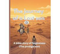 The journey of a lost son: a bible story of forgiveness,( the prodigal son) 40 pages, for children form 9years.