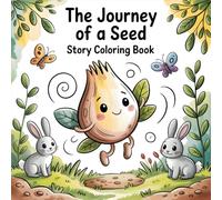 The Journey of a Seed: A Nature Story and Coloring Book for Kids | Learn the Life Cycle of Plants through Fun Illustrations | Educational Story for Children Ages 4-8 about Growth, Seasons, and Nature
