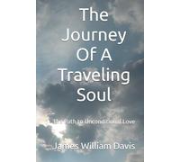 The Journey Of A Traveling Soul: The Path to Unconditional Love