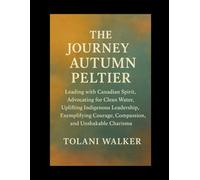 THE JOURNEY OF AUTUMN PELTIER: Leading with Canadian Spirit, Advocating for Clean Water, Uplifting Indigenous Leadership, and Exemplifying Courage, Compassion, and Unshakable Charisma