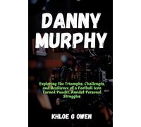 THE JOURNEY OF DANNY MURPHY: Exploring the Triumphs, Challenges, and Resilience of a Football Icon Turned Pundit, Amidst Personal Struggles (BIOGRAPHY READERS COLLECTION)